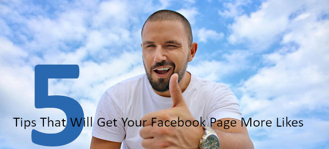 5 Tips That Will Get Your Facebook Page More Likes 5 Tips That Will Get Your Facebook Page More Likes