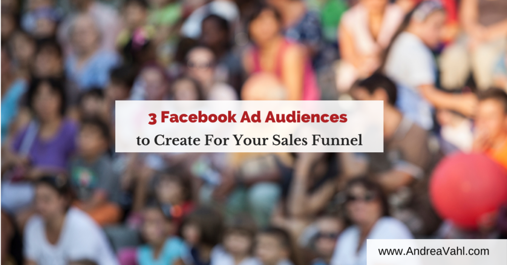 3 Facebook Ad Audiences to Create For Your Sales Funnel
