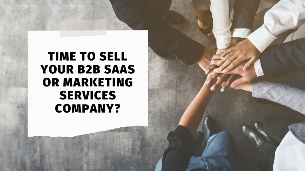 Time to Sell Your B2B SaaS or Marketing Services Company Time to Sell Your B2B SaaS or Marketing Services Company